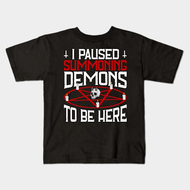 I Paused Summoning Demons To Be Here Occult Gift Kids T-Shirt by Alex21
